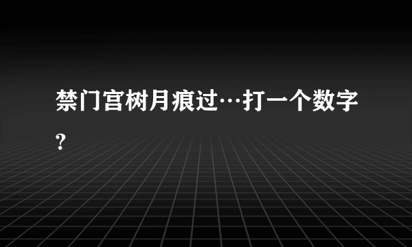 禁门宫树月痕过…打一个数字?