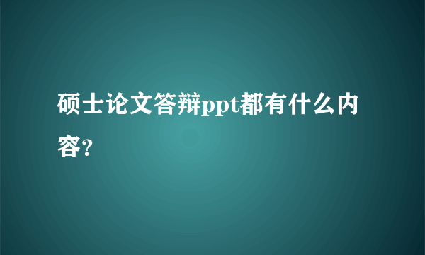 硕士论文答辩ppt都有什么内容？