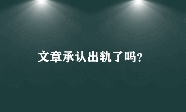 文章承认出轨了吗？