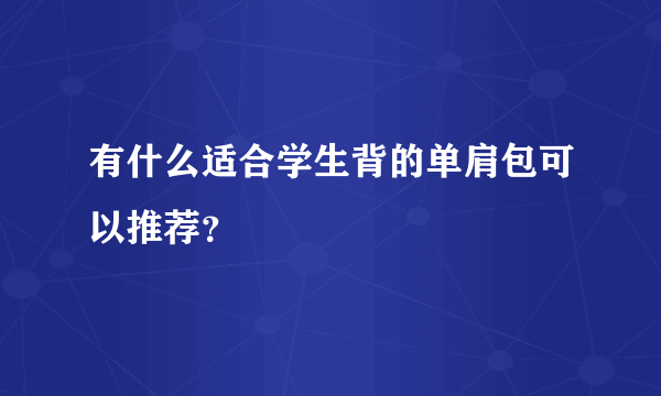 有什么适合学生背的单肩包可以推荐？