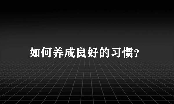 如何养成良好的习惯？