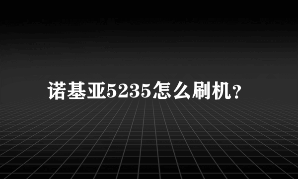 诺基亚5235怎么刷机？