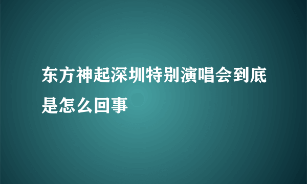 东方神起深圳特别演唱会到底是怎么回事