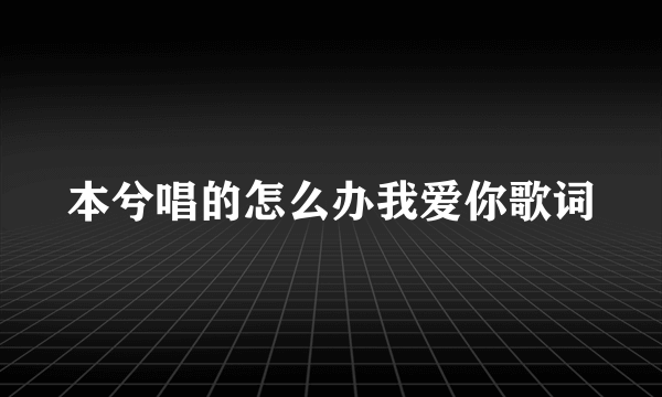 本兮唱的怎么办我爱你歌词