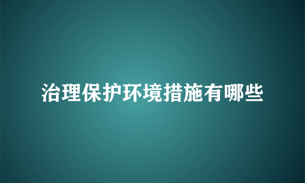 治理保护环境措施有哪些