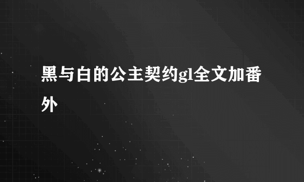 黑与白的公主契约gl全文加番外