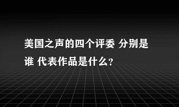 美国之声的四个评委 分别是谁 代表作品是什么？