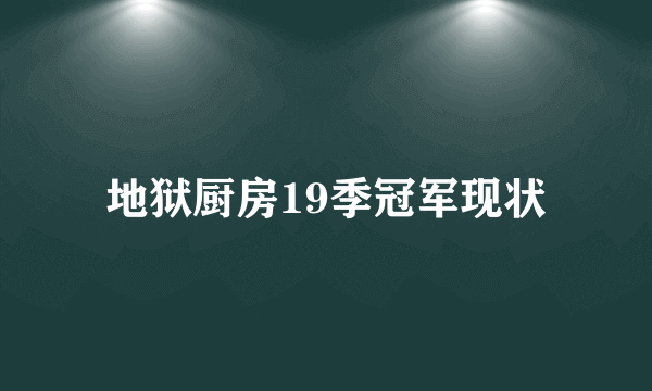 地狱厨房19季冠军现状