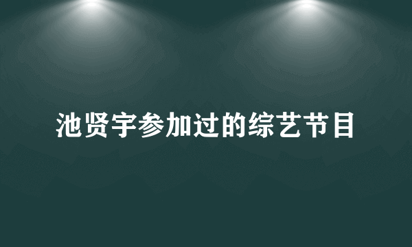 池贤宇参加过的综艺节目