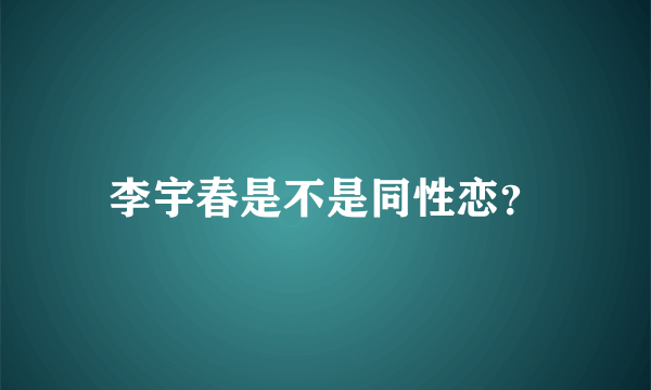 李宇春是不是同性恋？