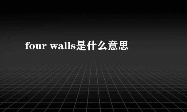 four walls是什么意思