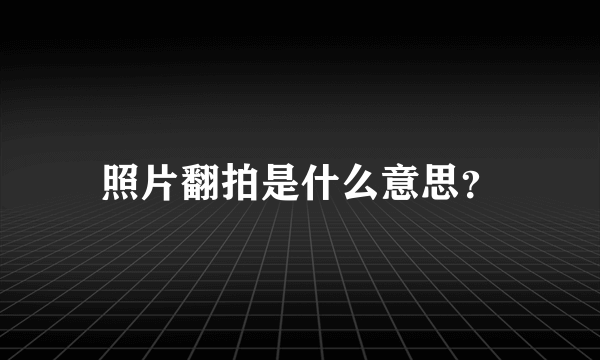 照片翻拍是什么意思？