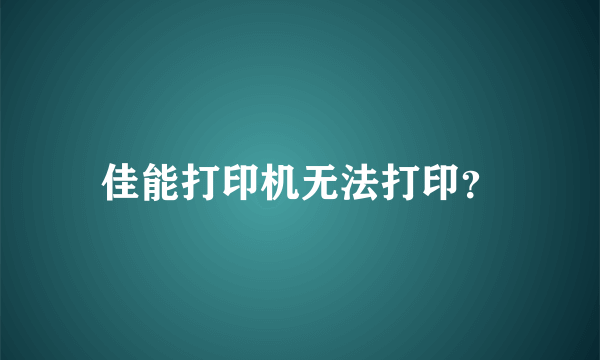 佳能打印机无法打印？