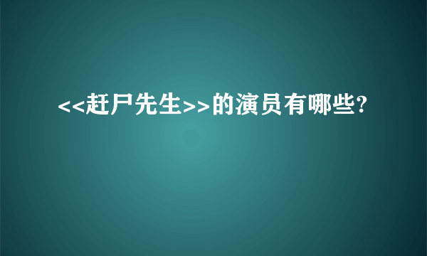 <<赶尸先生>>的演员有哪些?