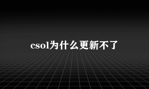 csol为什么更新不了