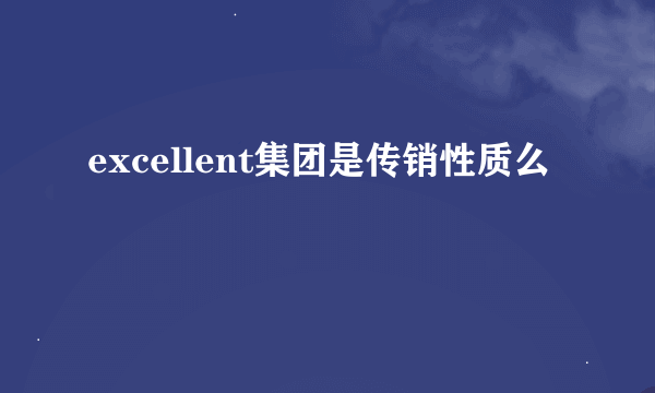 excellent集团是传销性质么