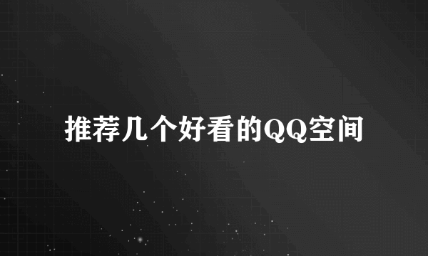 推荐几个好看的QQ空间