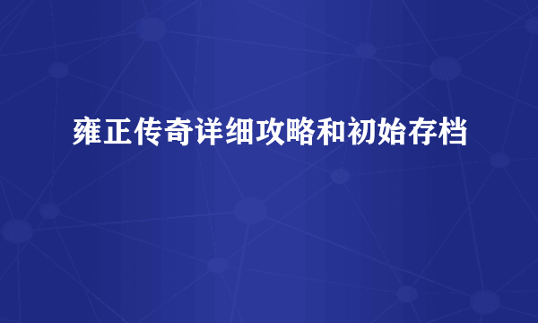 雍正传奇详细攻略和初始存档