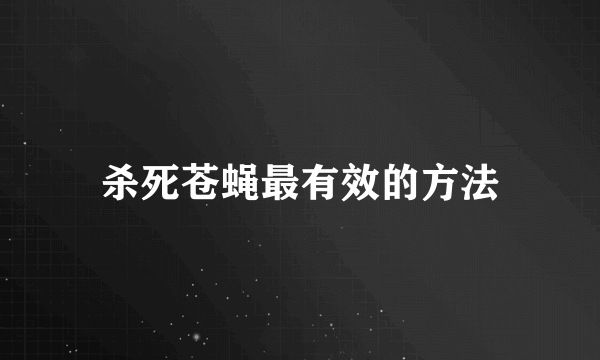 杀死苍蝇最有效的方法