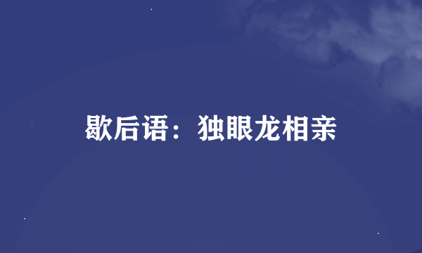 歇后语：独眼龙相亲