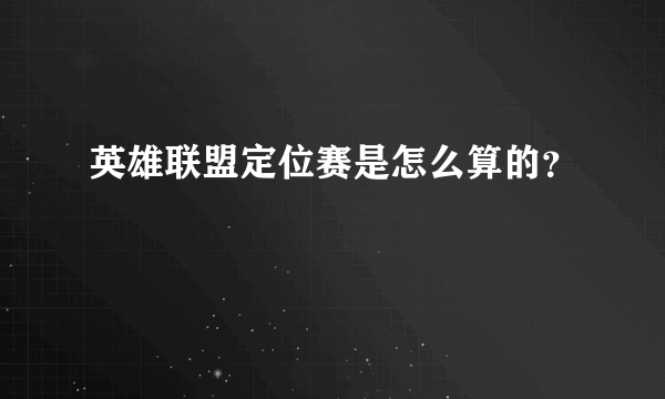 英雄联盟定位赛是怎么算的？