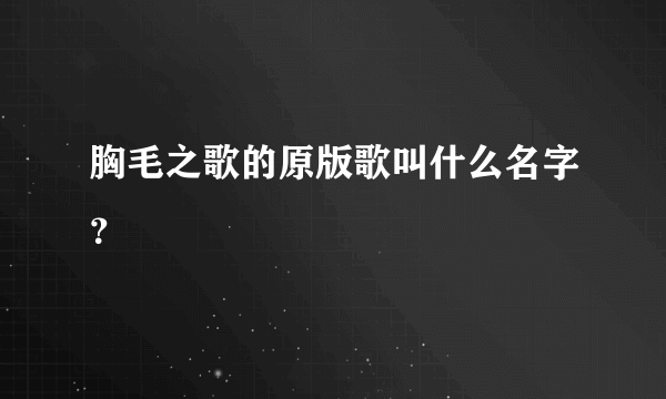 胸毛之歌的原版歌叫什么名字？