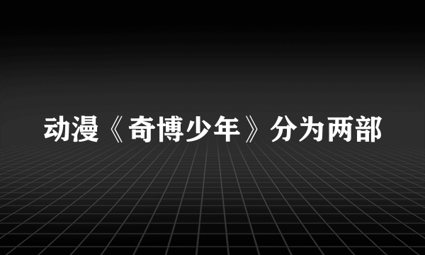 动漫《奇博少年》分为两部