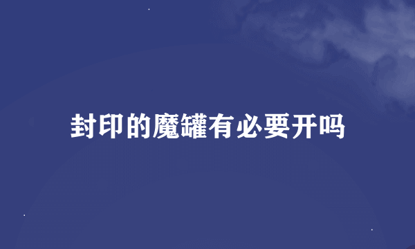 封印的魔罐有必要开吗