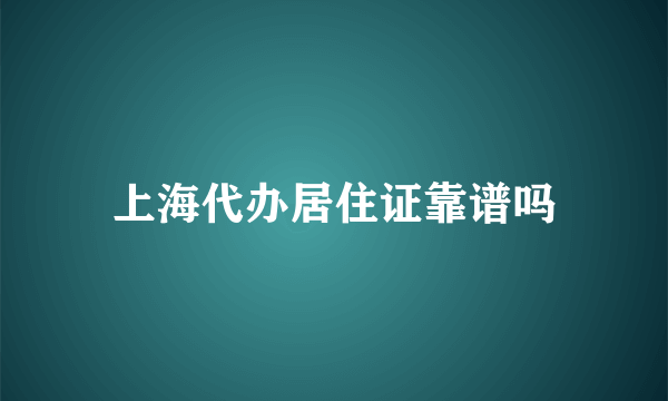 上海代办居住证靠谱吗