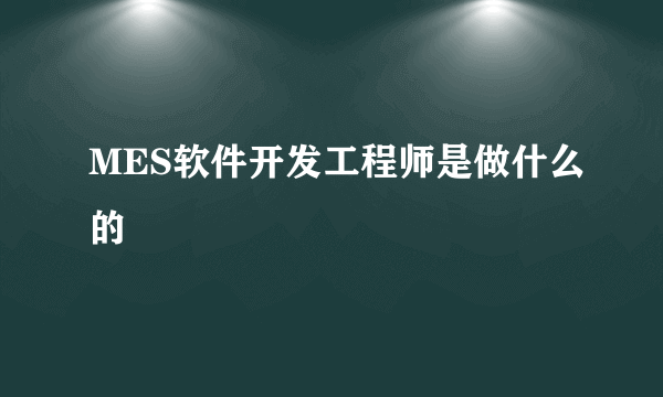 MES软件开发工程师是做什么的