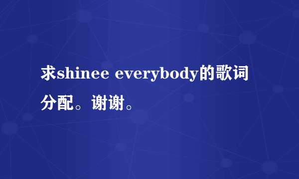 求shinee everybody的歌词分配。谢谢。