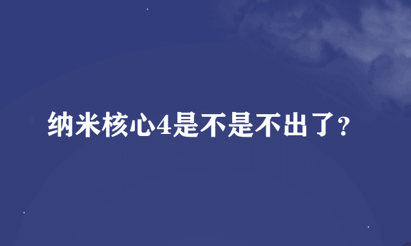 纳米核心4是不是不出了？