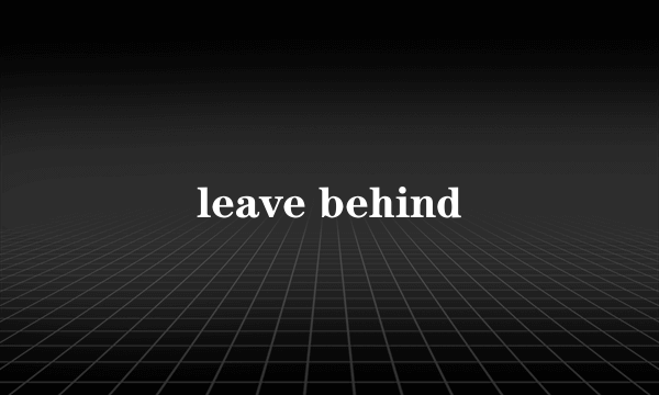 leave behind