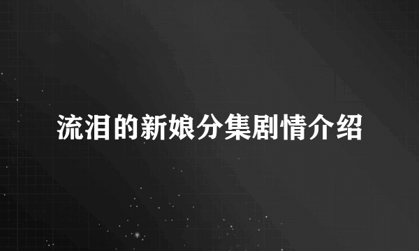 流泪的新娘分集剧情介绍