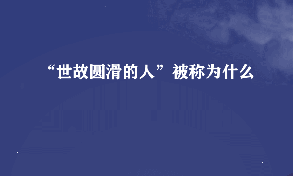 “世故圆滑的人”被称为什么