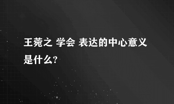 王菀之 学会 表达的中心意义是什么?