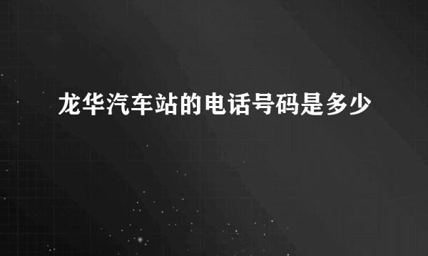 龙华汽车站的电话号码是多少