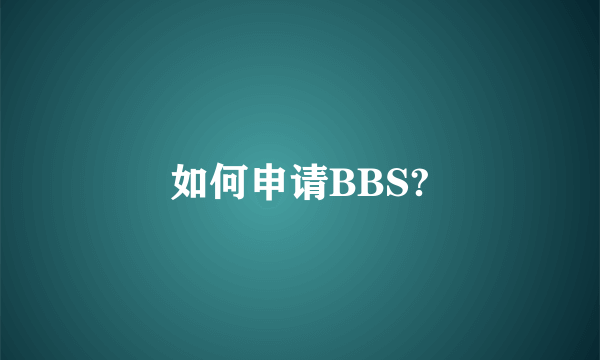 如何申请BBS?