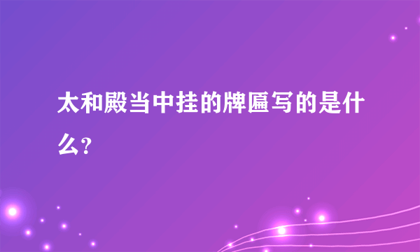 太和殿当中挂的牌匾写的是什么？