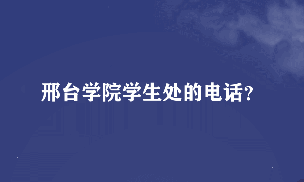 邢台学院学生处的电话？