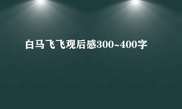 白马飞飞观后感300~400字