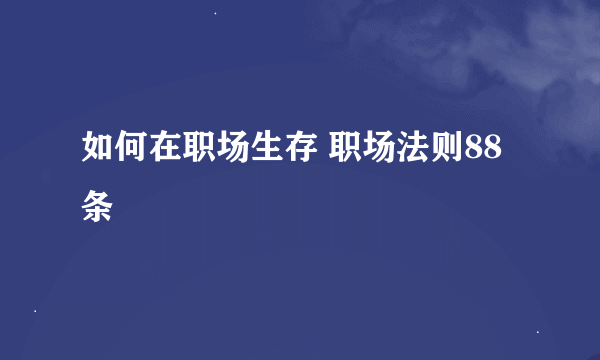 如何在职场生存 职场法则88条