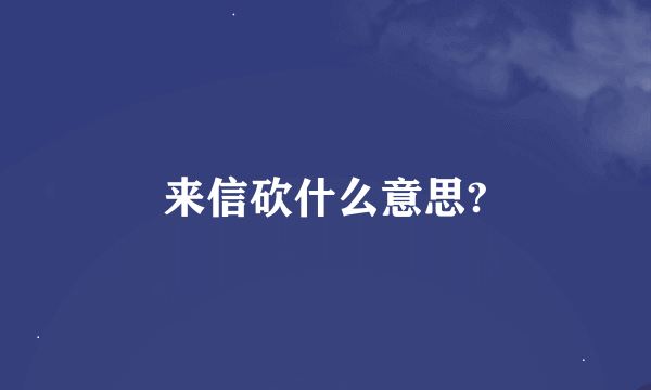 来信砍什么意思?