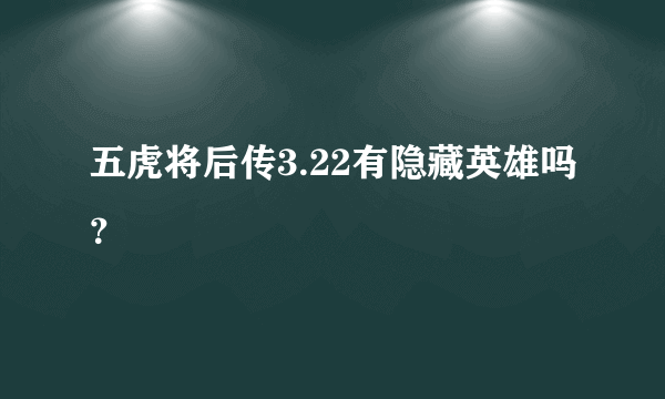 五虎将后传3.22有隐藏英雄吗？