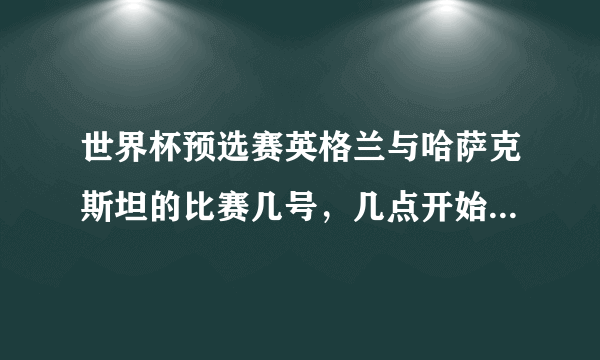 世界杯预选赛英格兰与哈萨克斯坦的比赛几号，几点开始，CCTCV5直播吗？