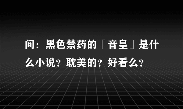 问：黑色禁药的「音皇」是什么小说？耽美的？好看么？