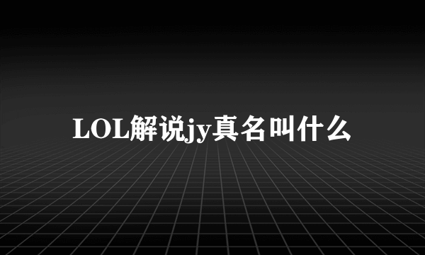 LOL解说jy真名叫什么