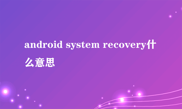 android system recovery什么意思