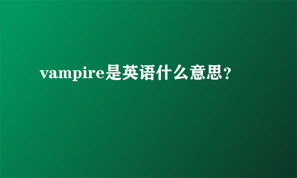 vampire是英语什么意思？