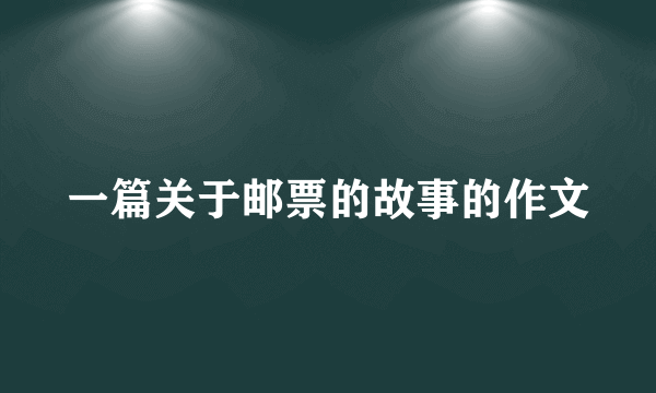 一篇关于邮票的故事的作文